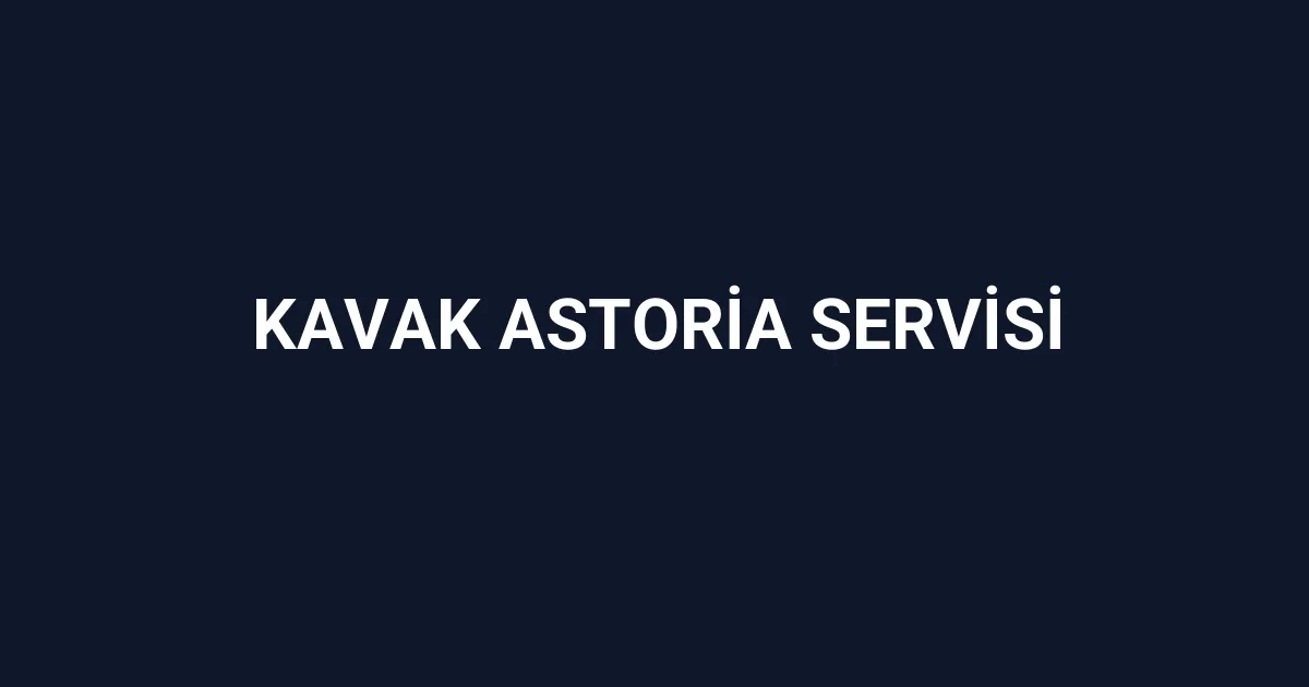 Kavak Astoria Servisi
